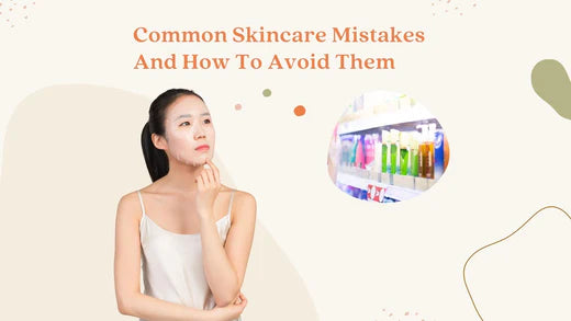 Common Skincare Mistakes And How To Avoid Them